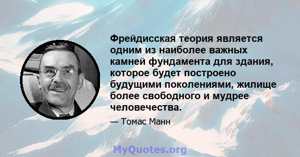 Фрейдисская теория является одним из наиболее важных камней фундамента для здания, которое будет построено будущими поколениями, жилище более свободного и мудрее человечества.