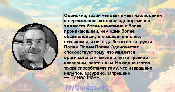 Одинокий, тихий человек имеет наблюдения и переживания, которые одновременно являются более нечеткими и более проникающими, чем один более общительный; Его мысли сильнее, незнакомы, и никогда без оттенка грусти. Полем