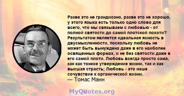 Разве это не грандиозно, разве это не хорошо, у этого языка есть только одно слово для всего, что мы связываем с любовью - от полной святости до самой плотской похоти? Результатом является идеальная ясность в