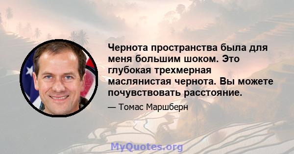 Чернота пространства была для меня большим шоком. Это глубокая трехмерная маслянистая чернота. Вы можете почувствовать расстояние.