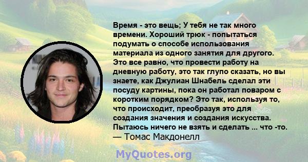 Время - это вещь; У тебя не так много времени. Хороший трюк - попытаться подумать о способе использования материала из одного занятия для другого. Это все равно, что провести работу на дневную работу, это так глупо