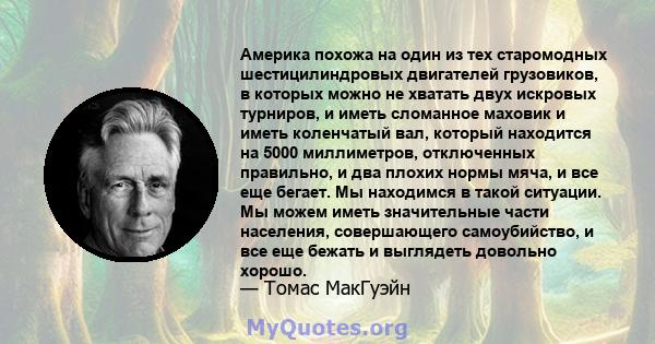 Америка похожа на один из тех старомодных шестицилиндровых двигателей грузовиков, в которых можно не хватать двух искровых турниров, и иметь сломанное маховик и иметь коленчатый вал, который находится на 5000