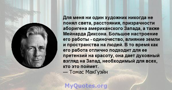 Для меня ни один художник никогда не понял света, расстояния, призрачности аборигена американского Запада, а также Мейнарда Диксона. Большое настроение его работы - одиночество, влияние земли и пространства на людей. В