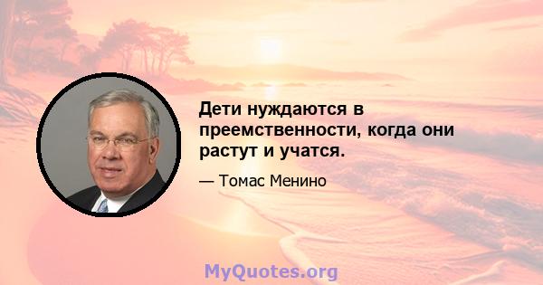 Дети нуждаются в преемственности, когда они растут и учатся.