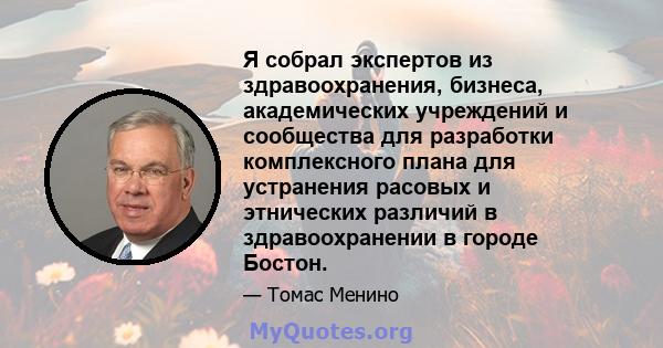 Я собрал экспертов из здравоохранения, бизнеса, академических учреждений и сообщества для разработки комплексного плана для устранения расовых и этнических различий в здравоохранении в городе Бостон.