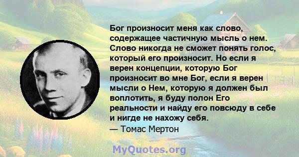 Бог произносит меня как слово, содержащее частичную мысль о нем. Слово никогда не сможет понять голос, который его произносит. Но если я верен концепции, которую Бог произносит во мне Бог, если я верен мысли о Нем,