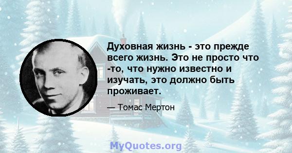 Духовная жизнь - это прежде всего жизнь. Это не просто что -то, что нужно известно и изучать, это должно быть проживает.