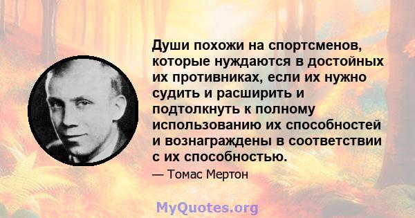 Души похожи на спортсменов, которые нуждаются в достойных их противниках, если их нужно судить и расширить и подтолкнуть к полному использованию их способностей и вознаграждены в соответствии с их способностью.