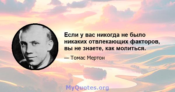 Если у вас никогда не было никаких отвлекающих факторов, вы не знаете, как молиться.