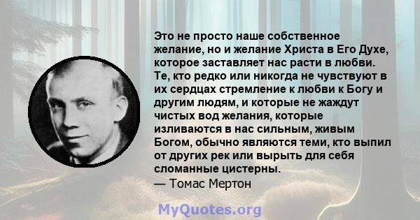 Это не просто наше собственное желание, но и желание Христа в Его Духе, которое заставляет нас расти в любви. Те, кто редко или никогда не чувствуют в их сердцах стремление к любви к Богу и другим людям, и которые не