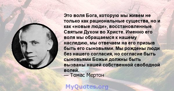 Это воля Бога, которую мы живем не только как рациональные существа, но и как «новые люди», восстановленные Святым Духом во Христе. Именно его воля мы обращаемся к нашему наследию, мы отвечаем на его призыв быть его