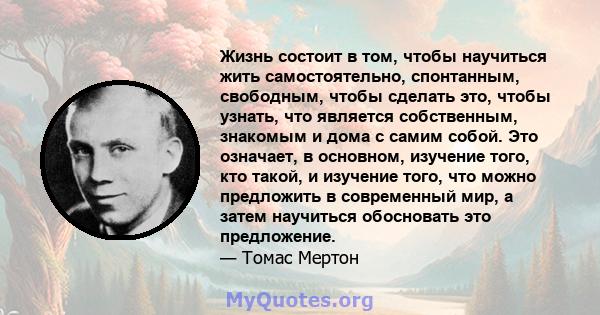 Жизнь состоит в том, чтобы научиться жить самостоятельно, спонтанным, свободным, чтобы сделать это, чтобы узнать, что является собственным, знакомым и дома с самим собой. Это означает, в основном, изучение того, кто