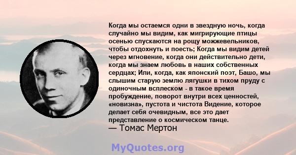 Когда мы остаемся одни в звездную ночь, когда случайно мы видим, как мигрирующие птицы осенью спускаются на рощу можжевельников, чтобы отдохнуть и поесть; Когда мы видим детей через мгновение, когда они действительно