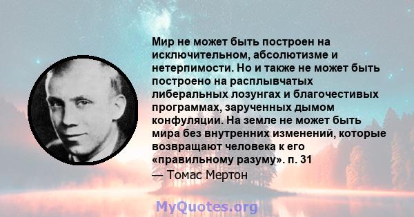 Мир не может быть построен на исключительном, абсолютизме и нетерпимости. Но и также не может быть построено на расплывчатых либеральных лозунгах и благочестивых программах, зарученных дымом конфуляции. На земле не