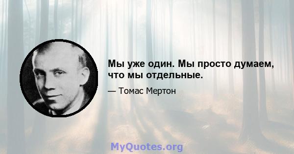 Мы уже один. Мы просто думаем, что мы отдельные.