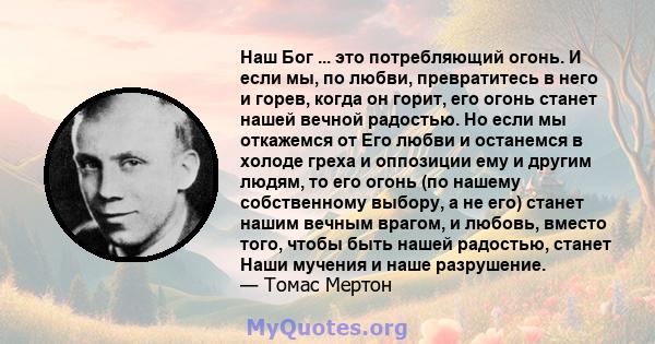 Наш Бог ... это потребляющий огонь. И если мы, по любви, превратитесь в него и горев, когда он горит, его огонь станет нашей вечной радостью. Но если мы откажемся от Его любви и останемся в холоде греха и оппозиции ему