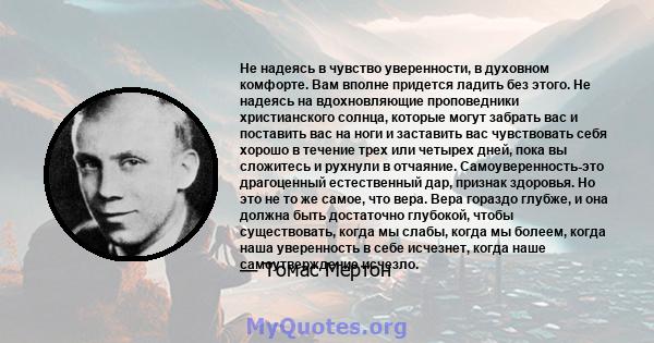 Не надеясь в чувство уверенности, в духовном комфорте. Вам вполне придется ладить без этого. Не надеясь на вдохновляющие проповедники христианского солнца, которые могут забрать вас и поставить вас на ноги и заставить