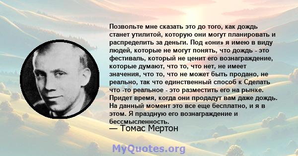 Позвольте мне сказать это до того, как дождь станет утилитой, которую они могут планировать и распределить за деньги. Под «они» я имею в виду людей, которые не могут понять, что дождь - это фестиваль, который не ценит