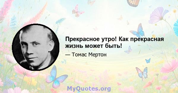 Прекрасное утро! Как прекрасная жизнь может быть!