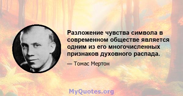 Разложение чувства символа в современном обществе является одним из его многочисленных признаков духовного распада.