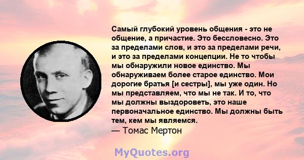 Самый глубокий уровень общения - это не общение, а причастие. Это бессловесно. Это за пределами слов, и это за пределами речи, и это за пределами концепции. Не то чтобы мы обнаружили новое единство. Мы обнаруживаем