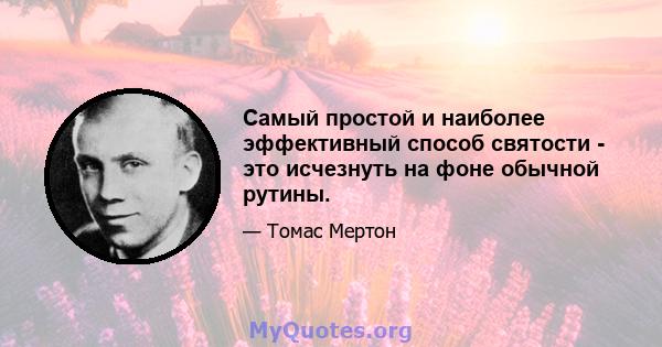 Самый простой и наиболее эффективный способ святости - это исчезнуть на фоне обычной рутины.