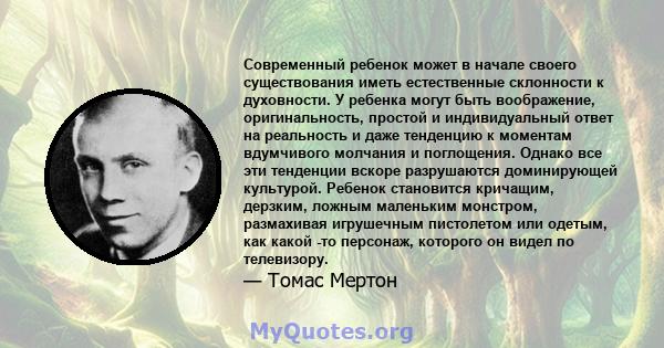 Современный ребенок может в начале своего существования иметь естественные склонности к духовности. У ребенка могут быть воображение, оригинальность, простой и индивидуальный ответ на реальность и даже тенденцию к