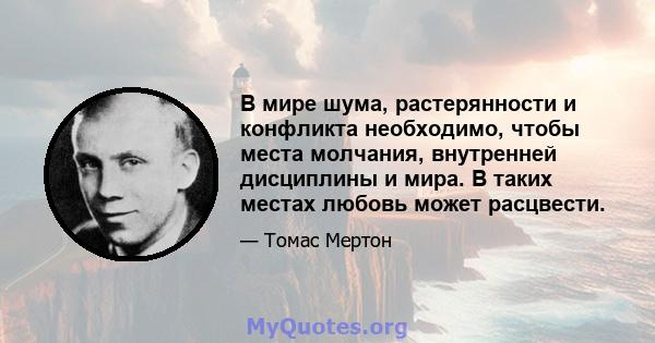 В мире шума, растерянности и конфликта необходимо, чтобы места молчания, внутренней дисциплины и мира. В таких местах любовь может расцвести.