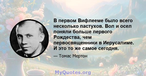 В первом Вифлееме было всего несколько пастухов. Вол и осел поняли больше первого Рождества, чем первосвященники в Иерусалиме. И это то же самое сегодня.