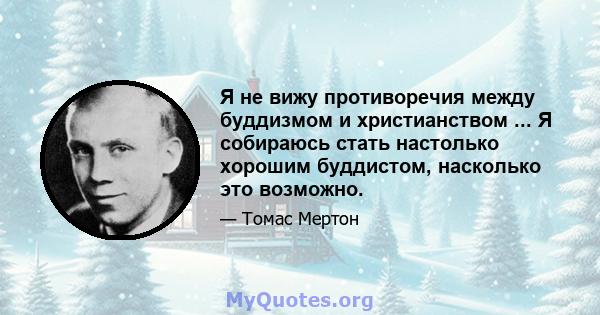 Я не вижу противоречия между буддизмом и христианством ... Я собираюсь стать настолько хорошим буддистом, насколько это возможно.