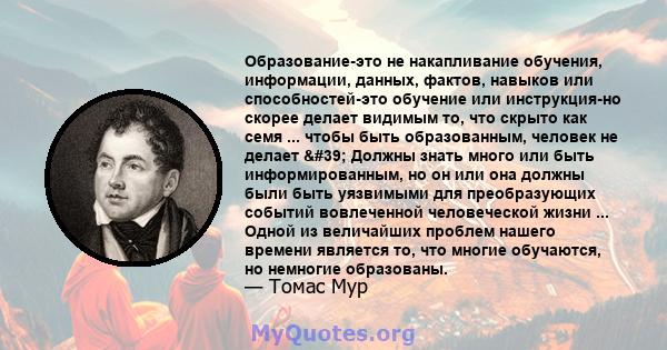 Образование-это не накапливание обучения, информации, данных, фактов, навыков или способностей-это обучение или инструкция-но скорее делает видимым то, что скрыто как семя ... чтобы быть образованным, человек не делает