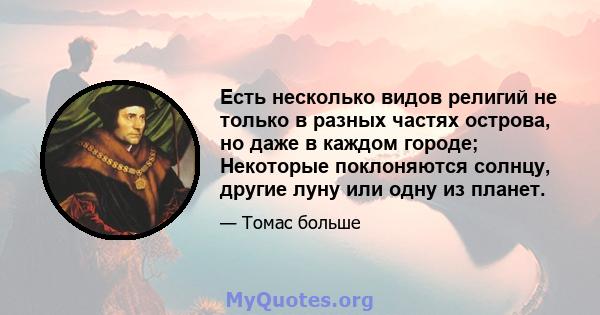 Есть несколько видов религий не только в разных частях острова, но даже в каждом городе; Некоторые поклоняются солнцу, другие луну или одну из планет.