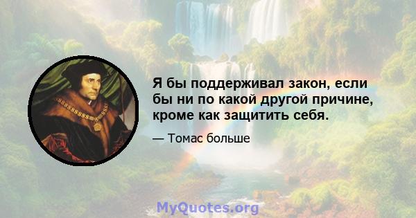 Я бы поддерживал закон, если бы ни по какой другой причине, кроме как защитить себя.