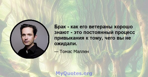 Брак - как его ветераны хорошо знают - это постоянный процесс привыкания к тому, чего вы не ожидали.