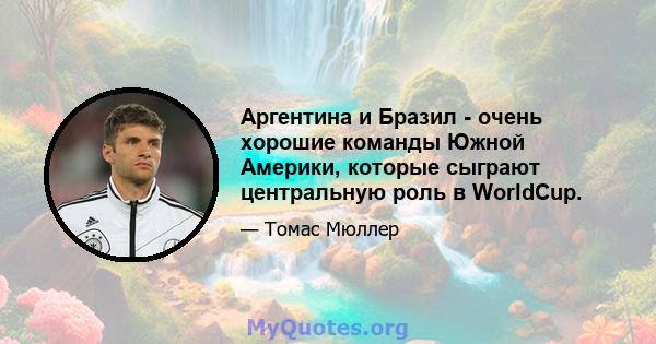 Аргентина и Бразил - очень хорошие команды Южной Америки, которые сыграют центральную роль в WorldCup.