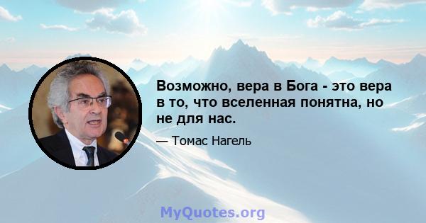 Возможно, вера в Бога - это вера в то, что вселенная понятна, но не для нас.