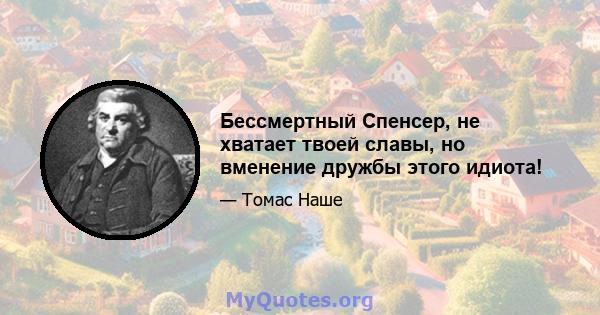 Бессмертный Спенсер, не хватает твоей славы, но вменение дружбы этого идиота!