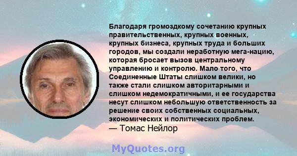 Благодаря громоздкому сочетанию крупных правительственных, крупных военных, крупных бизнеса, крупных труда и больших городов, мы создали неработную мега-нацию, которая бросает вызов центральному управлению и контролю.