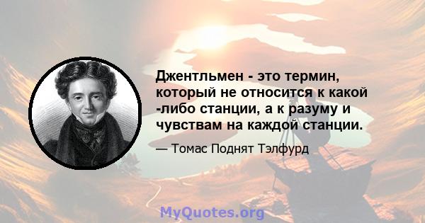 Джентльмен - это термин, который не относится к какой -либо станции, а к разуму и чувствам на каждой станции.