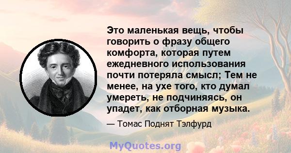 Это маленькая вещь, чтобы говорить о фразу общего комфорта, которая путем ежедневного использования почти потеряла смысл; Тем не менее, на ухе того, кто думал умереть, не подчиняясь, он упадет, как отборная музыка.