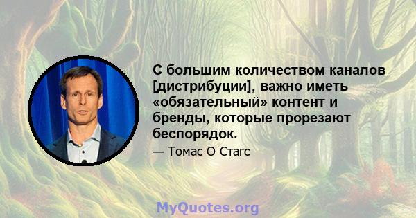 С большим количеством каналов [дистрибуции], важно иметь «обязательный» контент и бренды, которые прорезают беспорядок.