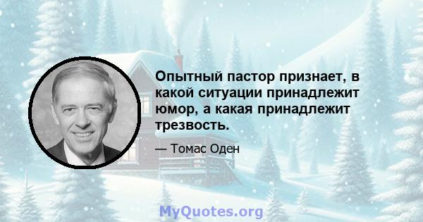 Опытный пастор признает, в какой ситуации принадлежит юмор, а какая принадлежит трезвость.