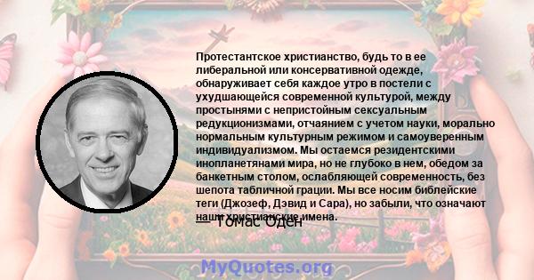 Протестантское христианство, будь то в ее либеральной или консервативной одежде, обнаруживает себя каждое утро в постели с ухудшающейся современной культурой, между простынями с непристойным сексуальным редукционизмами, 