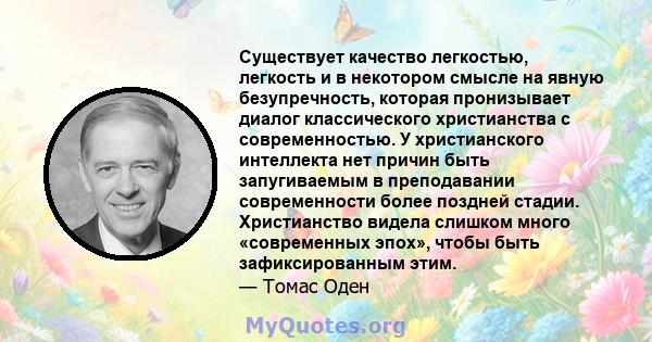 Существует качество легкостью, легкость и в некотором смысле на явную безупречность, которая пронизывает диалог классического христианства с современностью. У христианского интеллекта нет причин быть запугиваемым в