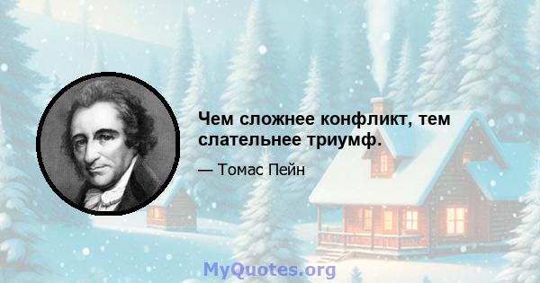 Чем сложнее конфликт, тем слательнее триумф.