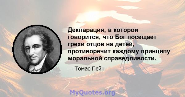 Декларация, в которой говорится, что Бог посещает грехи отцов на детей, противоречит каждому принципу моральной справедливости.