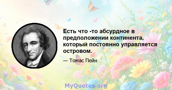 Есть что -то абсурдное в предположении континента, который постоянно управляется островом.