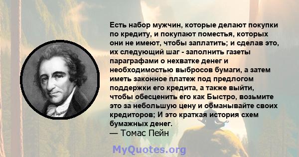 Есть набор мужчин, которые делают покупки по кредиту, и покупают поместья, которых они не имеют, чтобы заплатить; и сделав это, их следующий шаг - заполнить газеты параграфами о нехватке денег и необходимостью выбросов