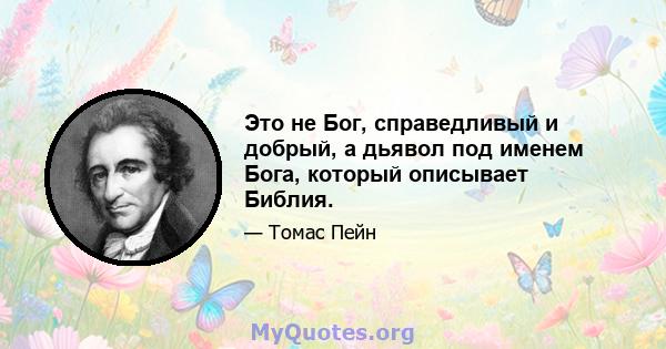 Это не Бог, справедливый и добрый, а дьявол под именем Бога, который описывает Библия.