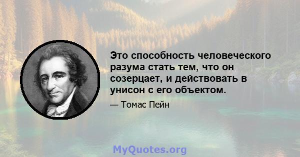 Это способность человеческого разума стать тем, что он созерцает, и действовать в унисон с его объектом.